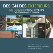 Design Des Extérieurs - Guide Pratique Des Matériaux, Revêtements, Toitures, Bardages Et Façades