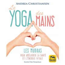 Le Yoga Des Mains : Les Mudras Pour Améliorer La Santé Et L'Énergie Vitale