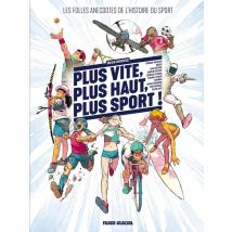 Plus Vite, Plus Haut, Plus Sport ! Les Folles Anecdotes De L'Histoire Du Sport