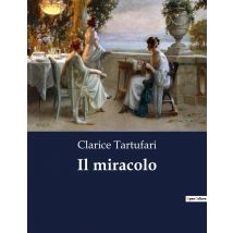Il Miracolo : Un Viaggio Attraverso Il Mistero E La Fede Nel Cuore Dell'italia