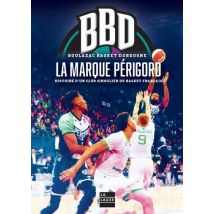 Bbd La Marque Périgord : Histoire D'Un Club Singulier Du Basket Français