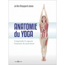 Anatomie Du Yoga - Comprendre Le Yoga Par L'Anatomie Du Mouvement