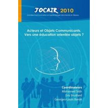 Acteurs Et Objets Commmunicants. Vers Une Éducation Orientée Objets ? : Actes De Jocair'2010 (journées Communication Et Apprentissage Instruments En