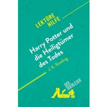 Harry Potter Und Die Heiligtã¼mer Des Todes Von J. K. Rowling (lektã¼rehilfe) : Detaillierte Zusammenfassung, Personenanalyse Und Interpretation