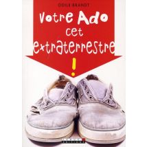 Votre Ado, Cet Extraterrestre !