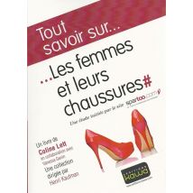 Tout Savoir Sur... - Les Femmes Et Leurs Chaussures