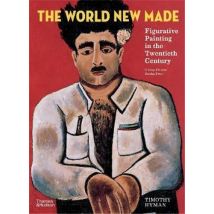 The World New Made : Figurative Painting In The Twentieth Century