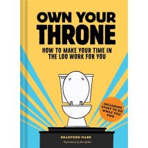Own Your Throne : How To Make Your Time In The Loo Work For You