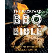 The Backyard Bbq Bible: 100+ Recipes For Outdoor Grilling /anglais