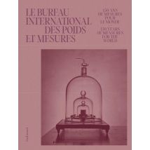 Le Bureau International Des Poids Et Mesures : 150 Ans De Mesures Pour Le Monde - 150 Years Of Measures For The World