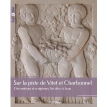 Sur La Piste De Vitet Et Charbonnel : Décorateurs Et Sculpteurs Art Déco À Lyon