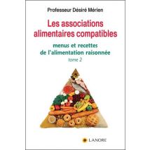 Les Associations Alimentaires Compatibles Tome 2 - Menus Et Recettes De L'Alimentation Raisonnée