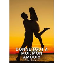 Donne Tout À Moi, Mon Amour! : Histoires Érotiques Tabou Pour Adultes