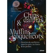 Chips De Dahlias & Muffins Aux Coquelicots : Recettes De Cueillette Dans Les Prés, Les Forêts Et Les