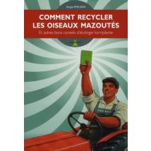 Comment Recycler Les Oiseaux Mazoutés - Et Autres Bons Conseils D'Écologie Horripilante