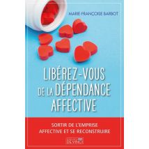 Se Libérer De La Dépendance Affective : Sortir De L'Emprise Affective Et Se Reconstruire