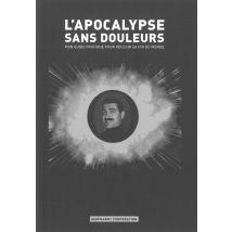 L'Apocalypse Sans Douleurs - Mon Guide Pratique Pour Réussir Sa Fin Du Monde