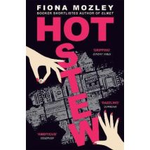 Hot Stew : A Riotous Novel About Sex And Money In Soho, From The Booker-shortlisted Author Of Elmet