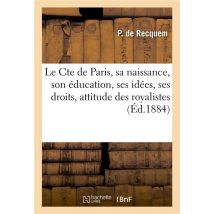 Le Cte De Paris, Sa Naissance, Son Education, Ses Idees, Ses Droits, Attitude Des Royalistes - A Son