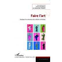 Faire L'Art - Analyser Les Processus De Création Artistique