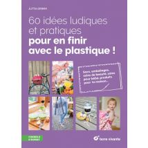 60 Idées Ludiques Et Pratiques Pour En Finir Avec Le Plastique !