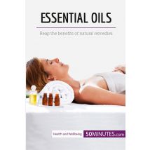 Essential Oils : Reap The Benefits Of Natural Remedies