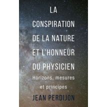 La Conspiration De La Nature Et L'Honneur Du Physicien - Horizons, Mesures Et Principes