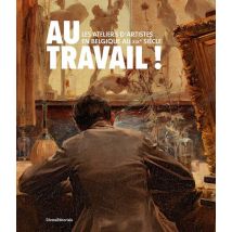 Au Travail ! Les Ateliers D'Artistes En Belgique Au Xixe Siècle