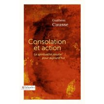 Consolation Et Action - La Spiritualité Jésuite Pour Aujourd'hui