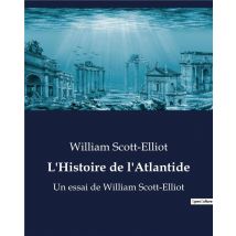 L'Histoire De L'Atlantide : Un Essai De William Scott-elliot