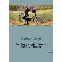 The Boy Scouts Through The Big Timber : The Adventures Of The Silver Fox Patrol In The Rocky Mountains