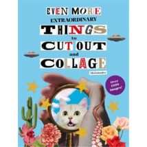 Even More Extraordinary Things To Cut Out And Collage