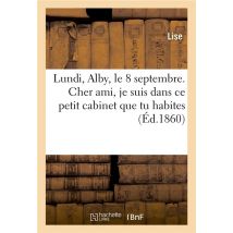 Lundi, Alby, Le 8 Septembre. Cher Ami, Je Suis Dans Ce Petit Cabinet Que Tu Habites