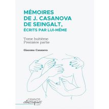 Mémoires De J. Casanova De Seingalt, Écrits Par Lui-même Tome 8 : Première Partie
