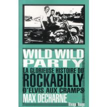 Wild Wild Party - La Glorieuse Histoire Du Rockabilly D'Elvis Aux Cramps