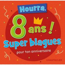 Hourra, 8 Ans ! Super Blagues Pour Ton Anniversaire
