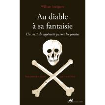 Au Diable À Sa Fantaisie : Un Récit De Captivité Parmi Les Pirates