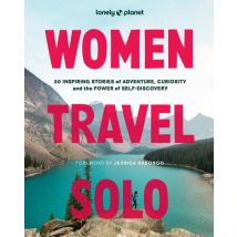 Women Travel Solo: 30 Inspiring Stories Of Adventure, Curiosity And The Power Of Self-discovery