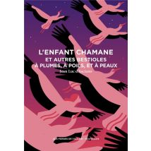 L'Enfant Chamane Et Autres Bestioles À Plumes, À Poils, Et À Peaux