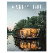 Vivre Sur L'Eau - Bateaux, Cabanes Et Autres Maisons Flottantes