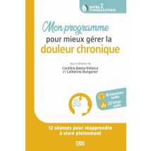 Mon Programme Pour Mieux Gérer La Douleur Chronique : Comment Apprivoiser La Douleur En 12 Semaines