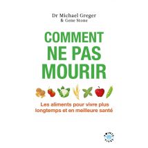 Comment Ne Pas Mourir : Les Aliments Pour Vivre Plus Longtemps Et En Meilleure Santé