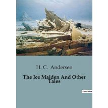 The Ice Maiden And Other Tales : A Journey Through The Swiss Alps: Love, Adventure, And Destiny