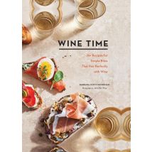 Wine Time : 70+ Recipes For Simple Bites That Pair Perfectly With Wine