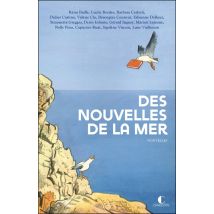 Des Nouvelles De La Mer : La Mer Vue Par 15 Auteurs Engagés Pour La Protection De L'Environnement