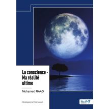 La Conscience : Ma Réalité Ultime