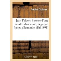 Jean Felber : Histoire D'Une Famille Alsacienne, La Guerre Franco-allemande, (ed.1891)