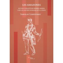 Les Amazones : Mythe Et Réalité Des Femmes Armées Chez Les Anciens Normades De La Steppe