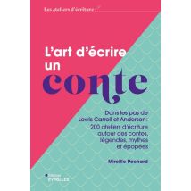 L'Art D'Écrire Un Conte : Dans Les Pas De Lewis Carroll Et Andersen : 200 Ateliers D'Écriture Autour Des Contes, Légendes, Mythes Et Épopées