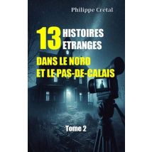 13 Histoires Étranges Dans Le Nord Et Le Pas-de-calais Tome 2